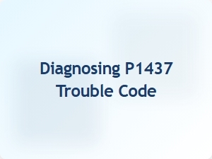 Diagnosing P1437 Trouble Code Tips